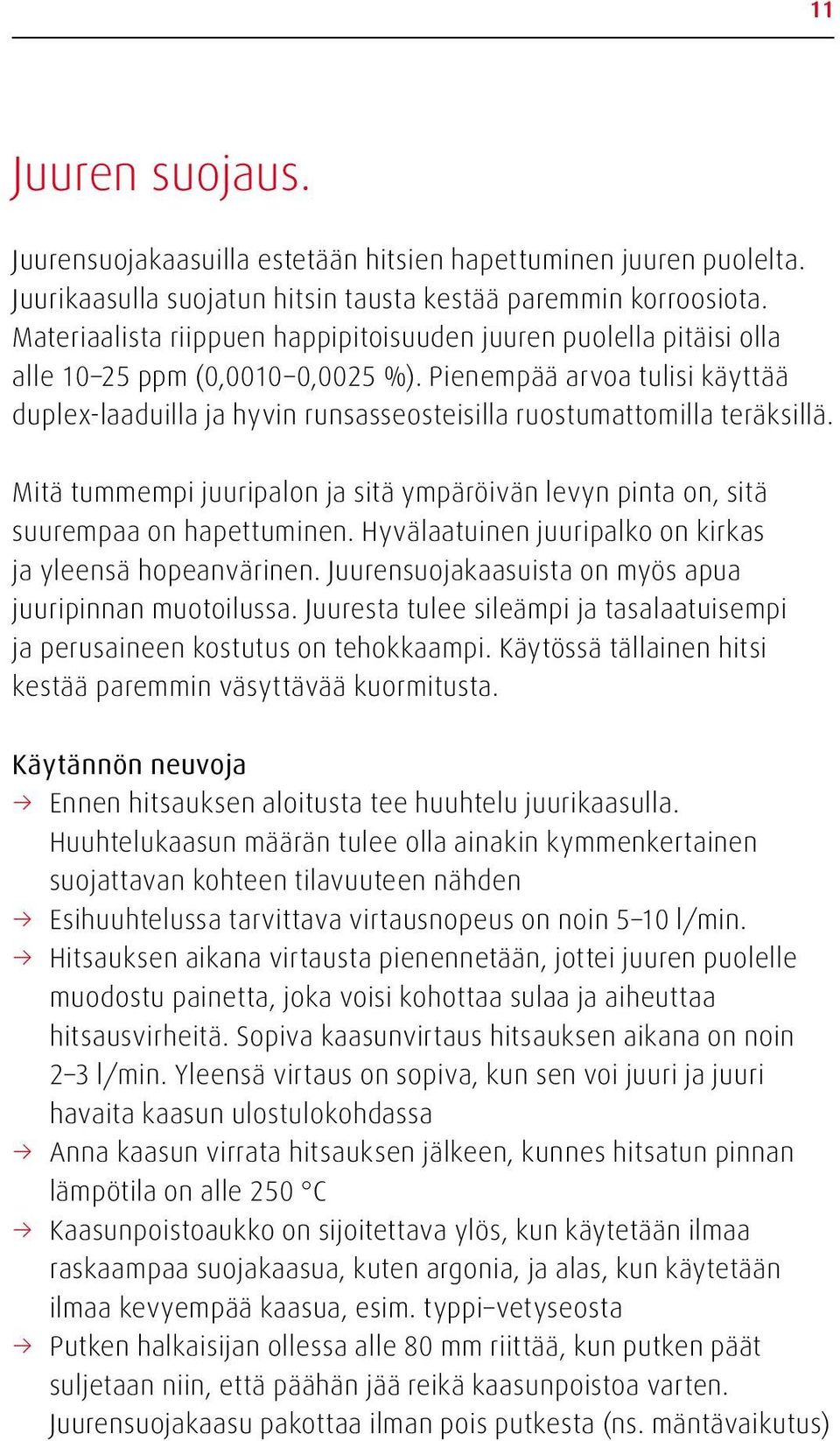 Pienempää arvoa tulisi käyttää duplex-laaduilla ja hyvin runsasseosteisilla ruostumattomilla teräksillä. Mitä tummempi juuripalon ja sitä ympäröivän levyn pinta on, sitä suurempaa on hapettuminen.