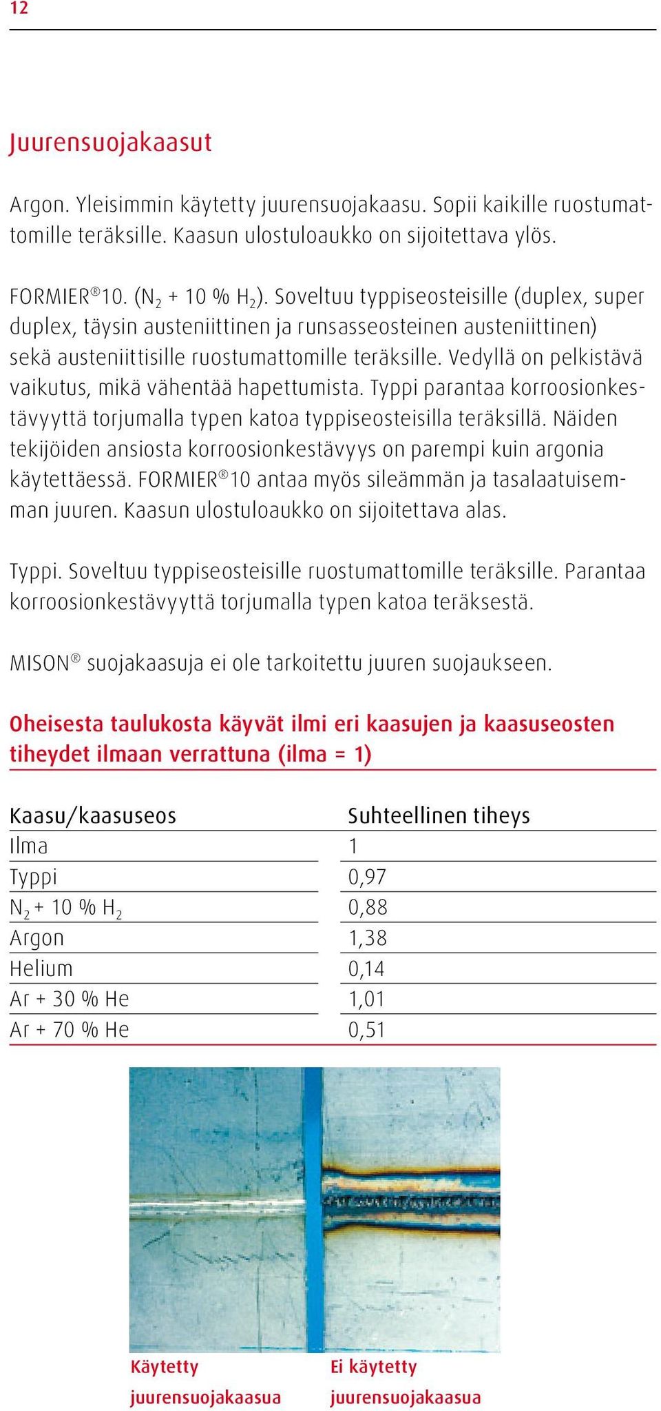 Vedyllä on pelkistävä vaikutus, mikä vähentää hapettumista. Typpi parantaa korroosionkestävyyttä torjumalla typen katoa typpiseosteisilla teräksillä.