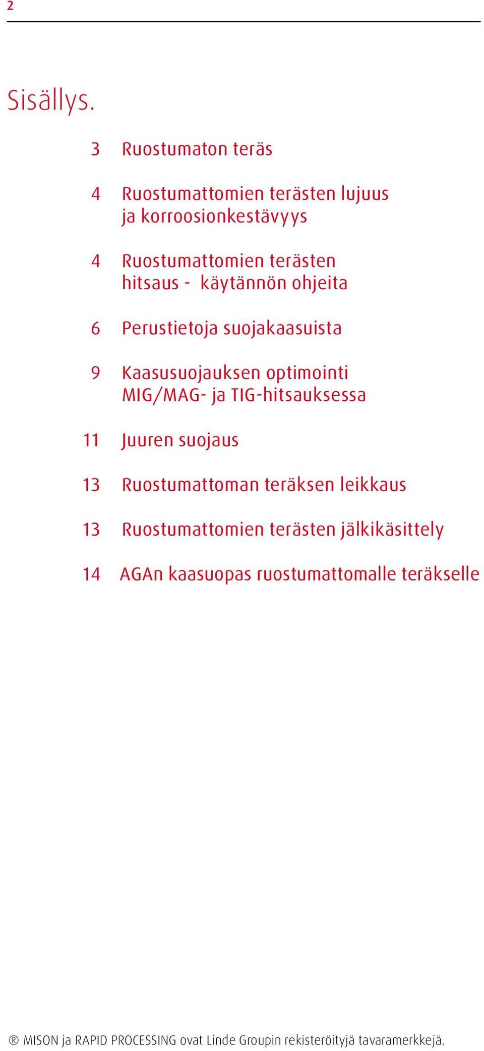 - käytännön ohjeita 6 Perustietoja suojakaasuista 9 Kaasusuojauksen optimointi MIG/MAG- ja TIG-hitsauksessa 11