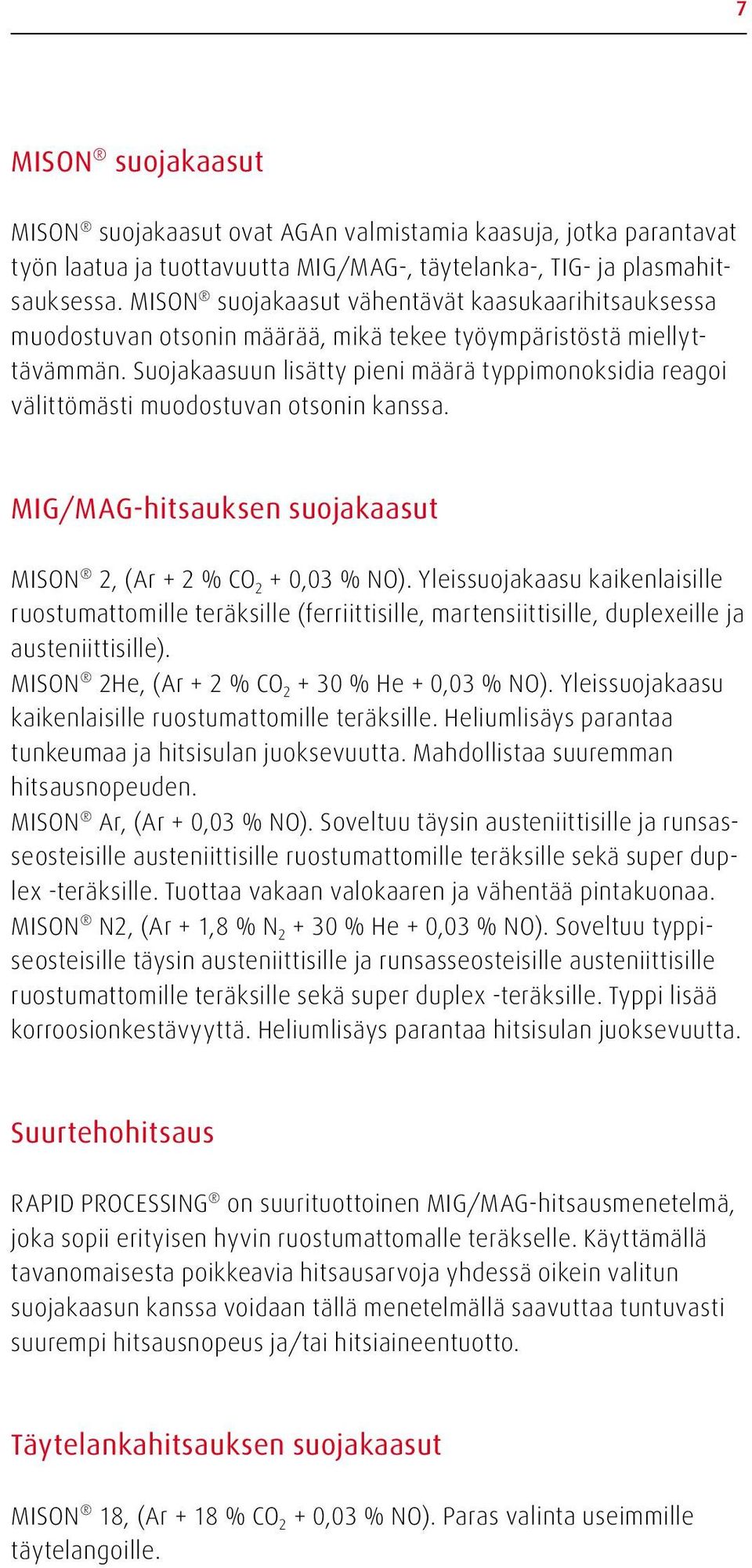 Suojakaasuun lisätty pieni määrä typpimonoksidia reagoi välittömästi muodostuvan otsonin kanssa. MIG/MAG-hitsauksen suojakaasut MISON 2, (Ar + 2 % CO 2 + 0,03 % NO).