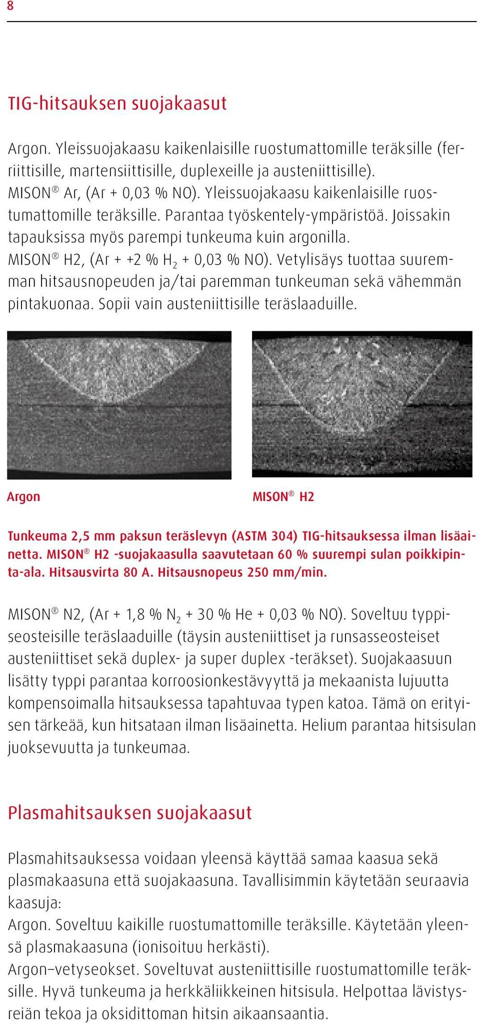 Vetylisäys tuottaa suuremman hitsausnopeuden ja/tai paremman tunkeuman sekä vähemmän pintakuonaa. Sopii vain austeniittisille teräslaaduille.