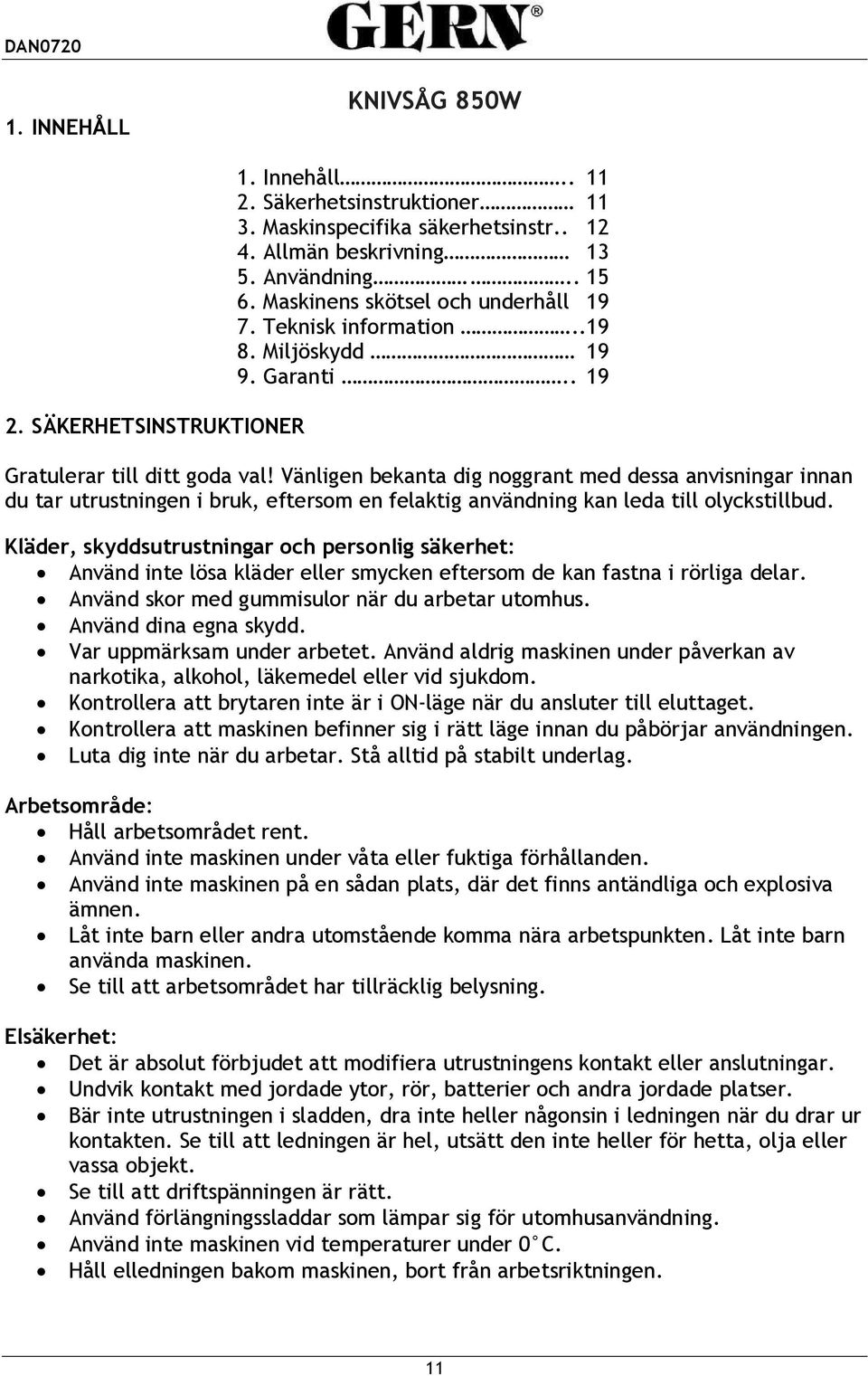 Vänligen bekanta dig noggrant med dessa anvisningar innan du tar utrustningen i bruk, eftersom en felaktig användning kan leda till olyckstillbud.