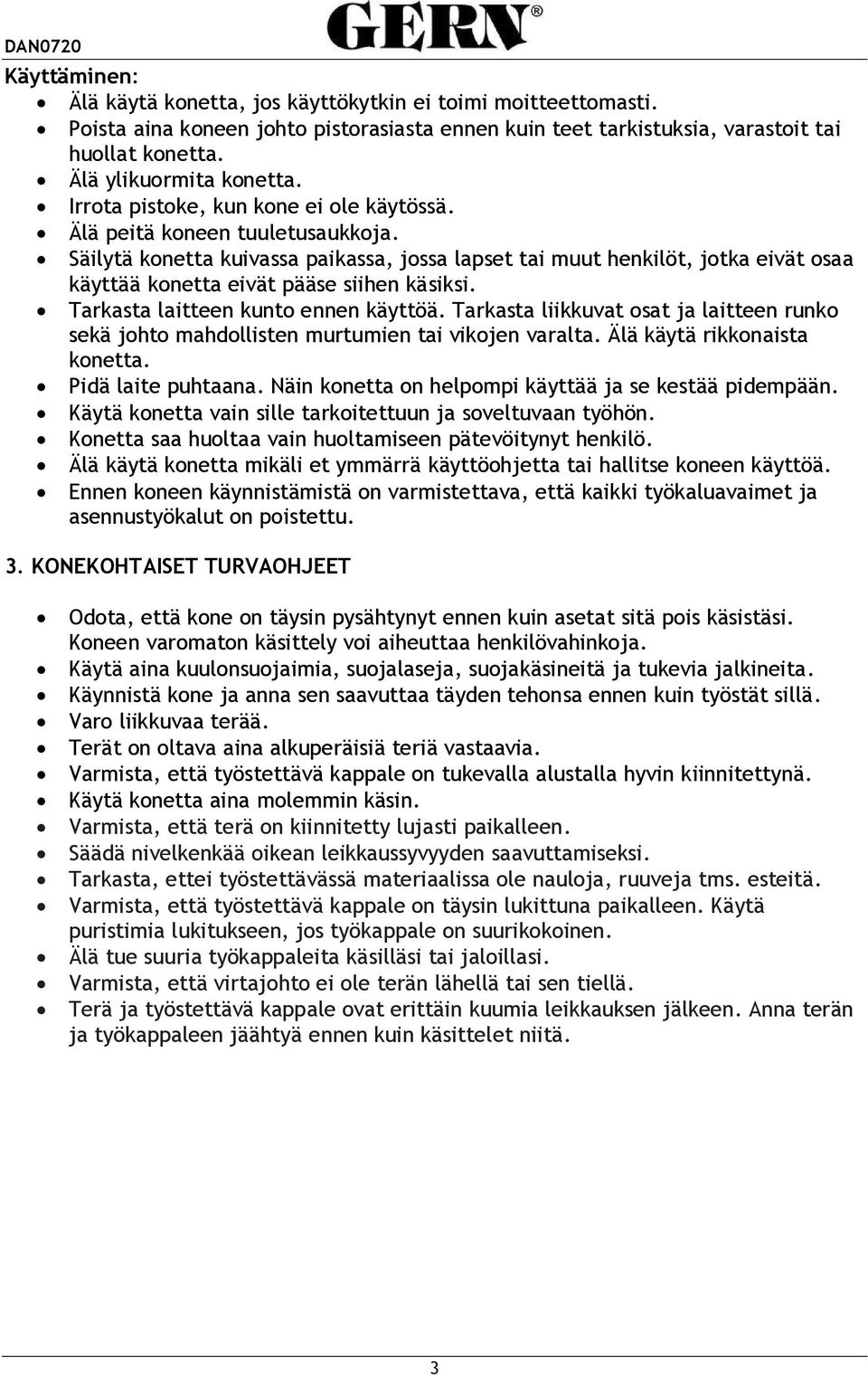 Säilytä konetta kuivassa paikassa, jossa lapset tai muut henkilöt, jotka eivät osaa käyttää konetta eivät pääse siihen käsiksi. Tarkasta laitteen kunto ennen käyttöä.