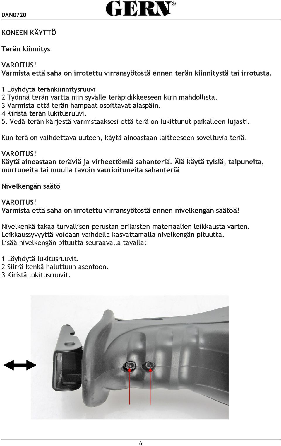 Vedä terän kärjestä varmistaaksesi että terä on lukittunut paikalleen lujasti. Kun terä on vaihdettava uuteen, käytä ainoastaan laitteeseen soveltuvia teriä. VAROITUS!