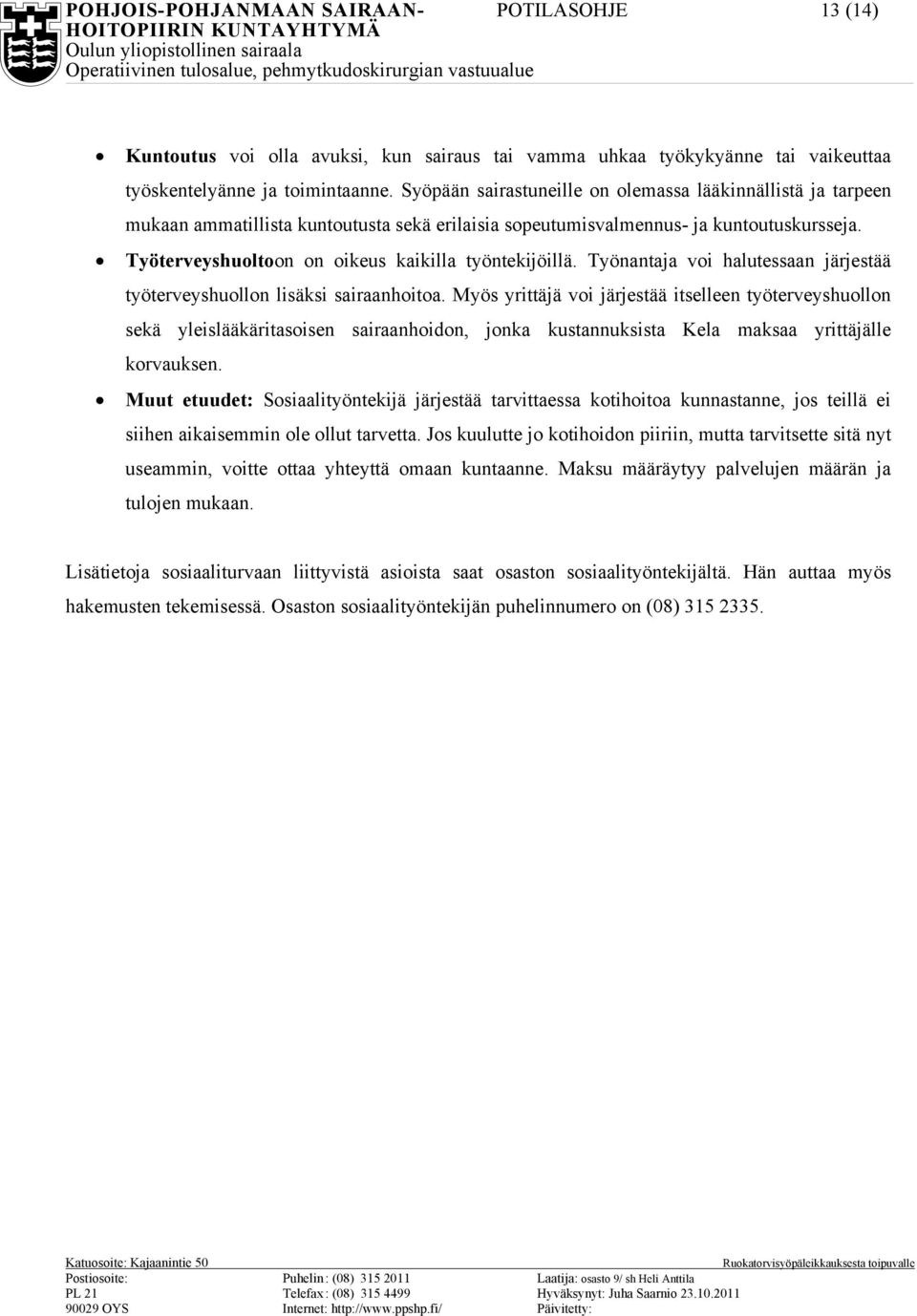 Työterveyshuoltoon on oikeus kaikilla työntekijöillä. Työnantaja voi halutessaan järjestää työterveyshuollon lisäksi sairaanhoitoa.