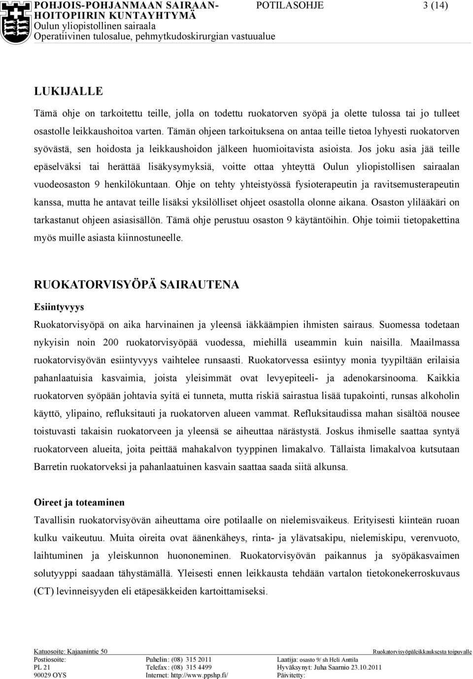 Jos joku asia jää teille epäselväksi tai herättää lisäkysymyksiä, voitte ottaa yhteyttä Oulun yliopistollisen sairaalan vuodeosaston 9 henkilökuntaan.