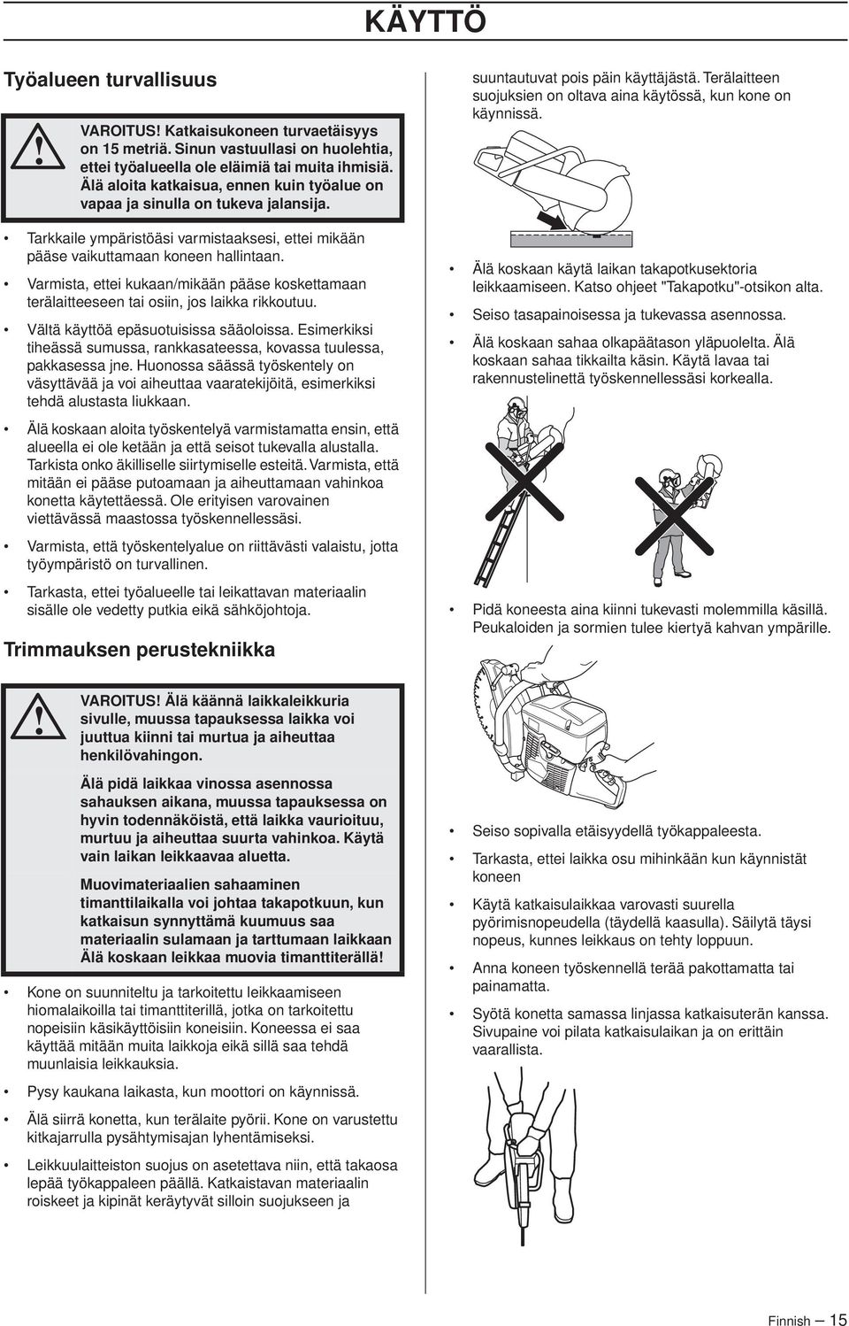 Esimerkiksi tiheässä sumussa, rankkasateessa, kovassa tuulessa, pakkasessa jne. Huonossa säässä työskentely on väsyttävää ja voi aiheuttaa vaaratekijöitä, esimerkiksi tehdä alustasta liukkaan.