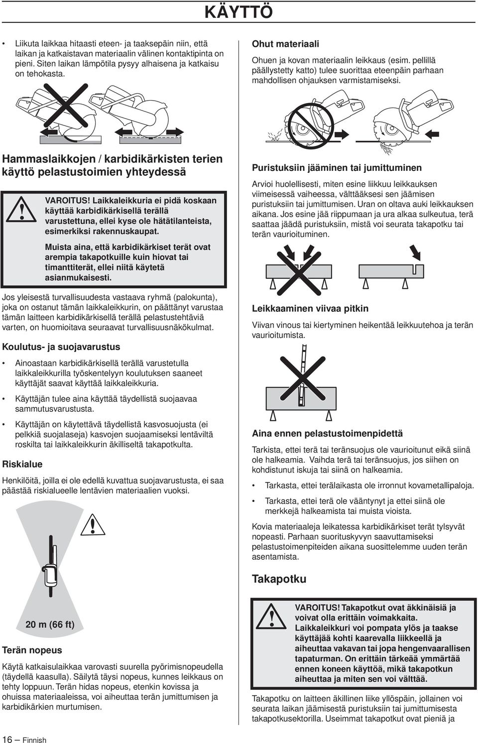 Hammaslaikkojen / karbidikärkisten terien käyttö pelastustoimien yhteydessä Jos yleisestä turvallisuudesta vastaava ryhmä (palokunta), joka on ostanut tämän laikkaleikkurin, on päättänyt varustaa