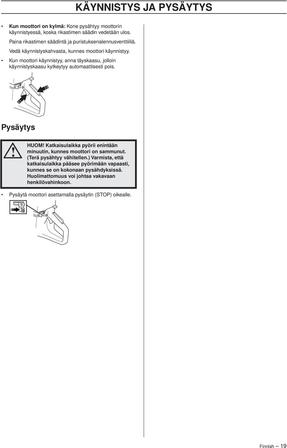 Kun moottori käynnistyy, anna täyskaasu, jolloin käynnistyskaasu kytkeytyy automaattisesti pois.