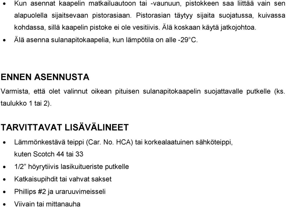 Älä asenna sulanapitokaapelia, kun lämpötila on alle -29 C. ENNEN ASENNUSTA Varmista, että olet valinnut oikean pituisen sulanapitokaapelin suojattavalle putkelle (ks.