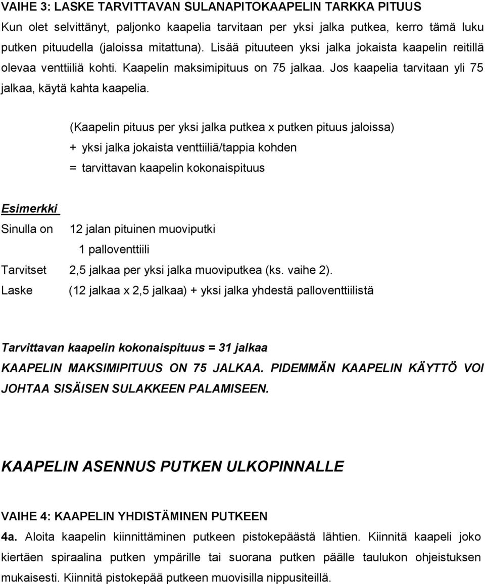 (Kaapelin pituus per yksi jalka putkea x putken pituus jaloissa) + yksi jalka jokaista venttiiliä/tappia kohden = tarvittavan kaapelin kokonaispituus Esimerkki Sinulla on 12 jalan pituinen muoviputki