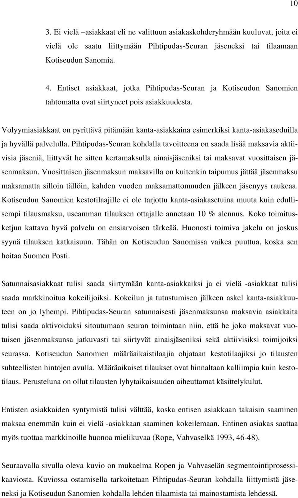 Volyymiasiakkaat on pyrittävä pitämään kanta-asiakkaina esimerkiksi kanta-asiakaseduilla ja hyvällä palvelulla.