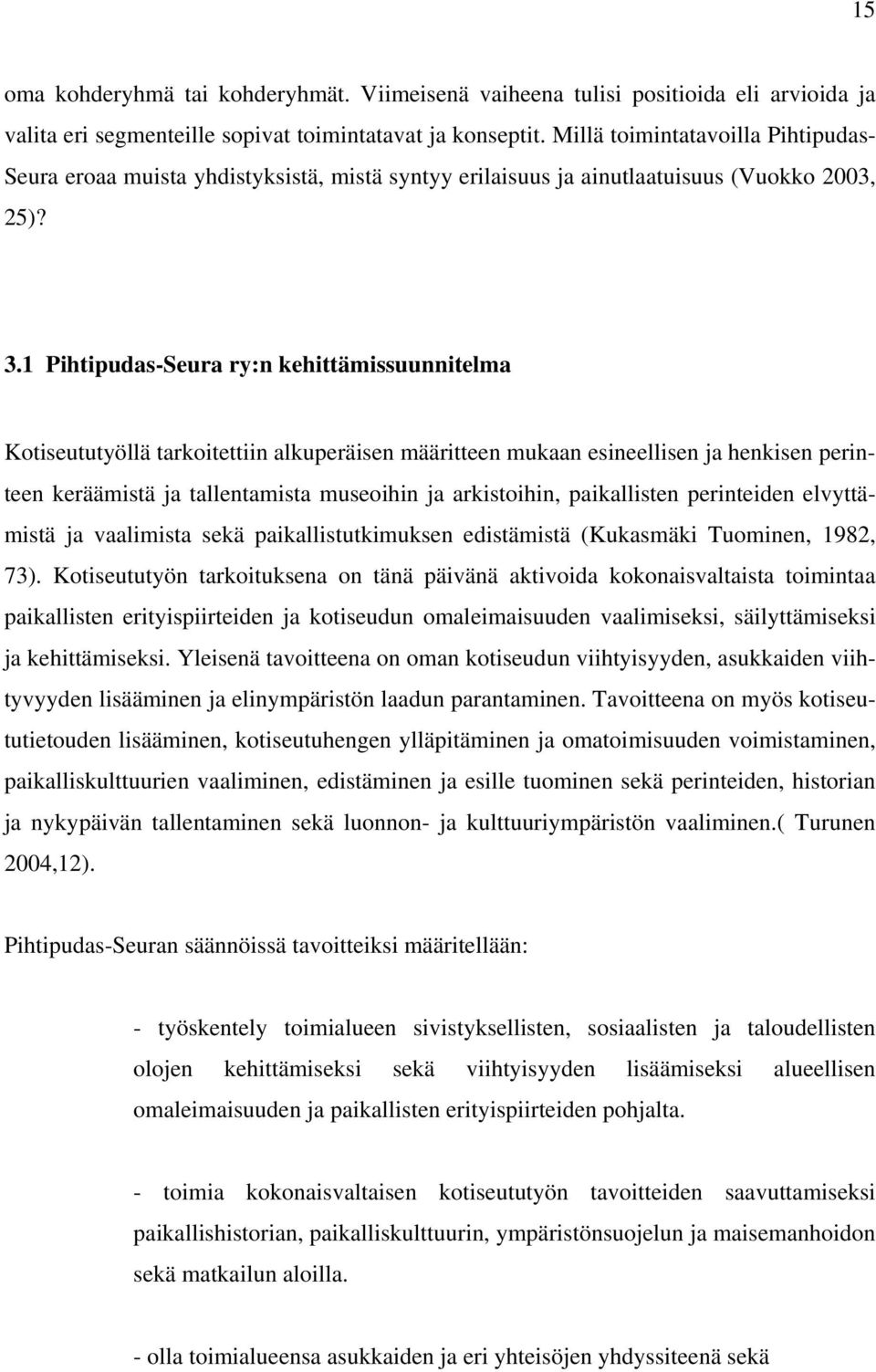 1 Pihtipudas-Seura ry:n kehittämissuunnitelma Kotiseututyöllä tarkoitettiin alkuperäisen määritteen mukaan esineellisen ja henkisen perinteen keräämistä ja tallentamista museoihin ja arkistoihin,