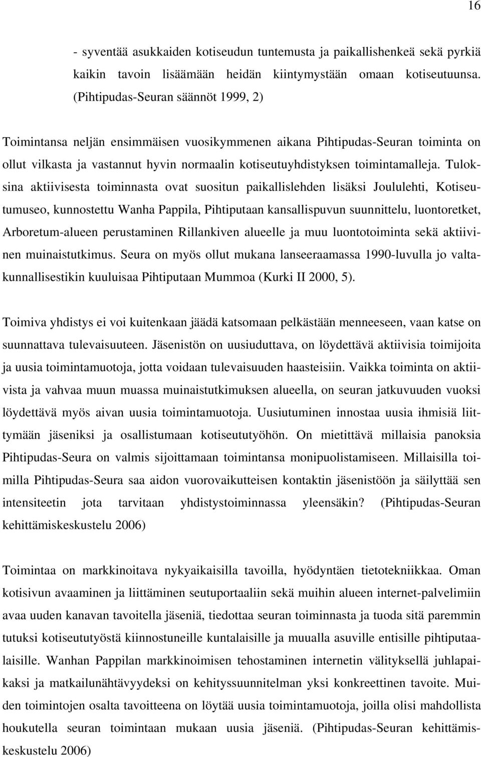 Tuloksina aktiivisesta toiminnasta ovat suositun paikallislehden lisäksi Joululehti, Kotiseutumuseo, kunnostettu Wanha Pappila, Pihtiputaan kansallispuvun suunnittelu, luontoretket, Arboretum-alueen