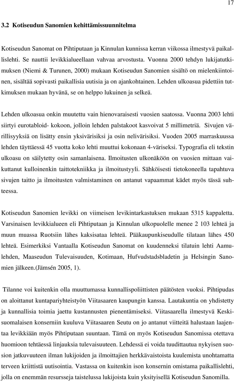 Lehden ulkoasua pidettiin tutkimuksen mukaan hyvänä, se on helppo lukuinen ja selkeä. Lehden ulkoasua onkin muutettu vain hienovaraisesti vuosien saatossa.