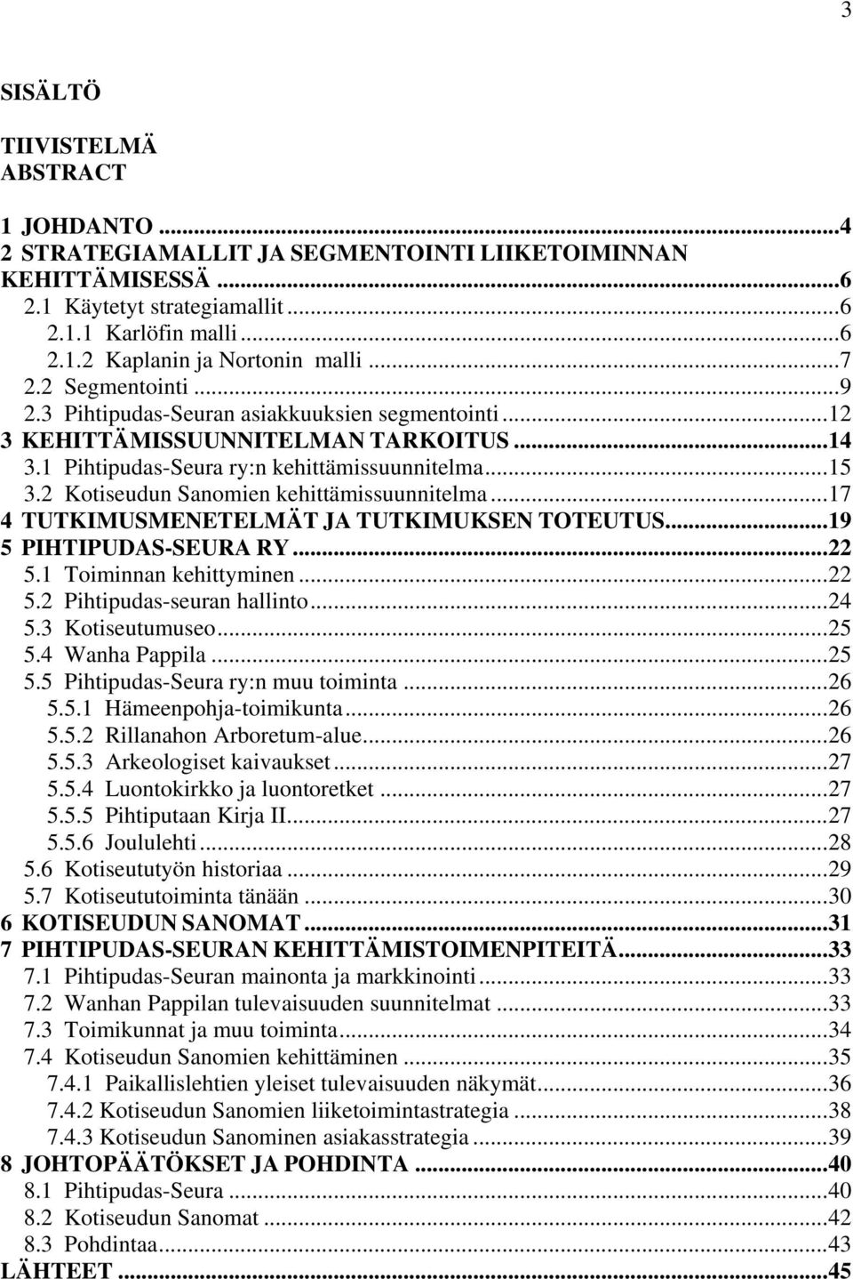 2 Kotiseudun Sanomien kehittämissuunnitelma...17 4 TUTKIMUSMENETELMÄT JA TUTKIMUKSEN TOTEUTUS...19 5 PIHTIPUDAS-SEURA RY...22 5.1 Toiminnan kehittyminen...22 5.2 Pihtipudas-seuran hallinto...24 5.