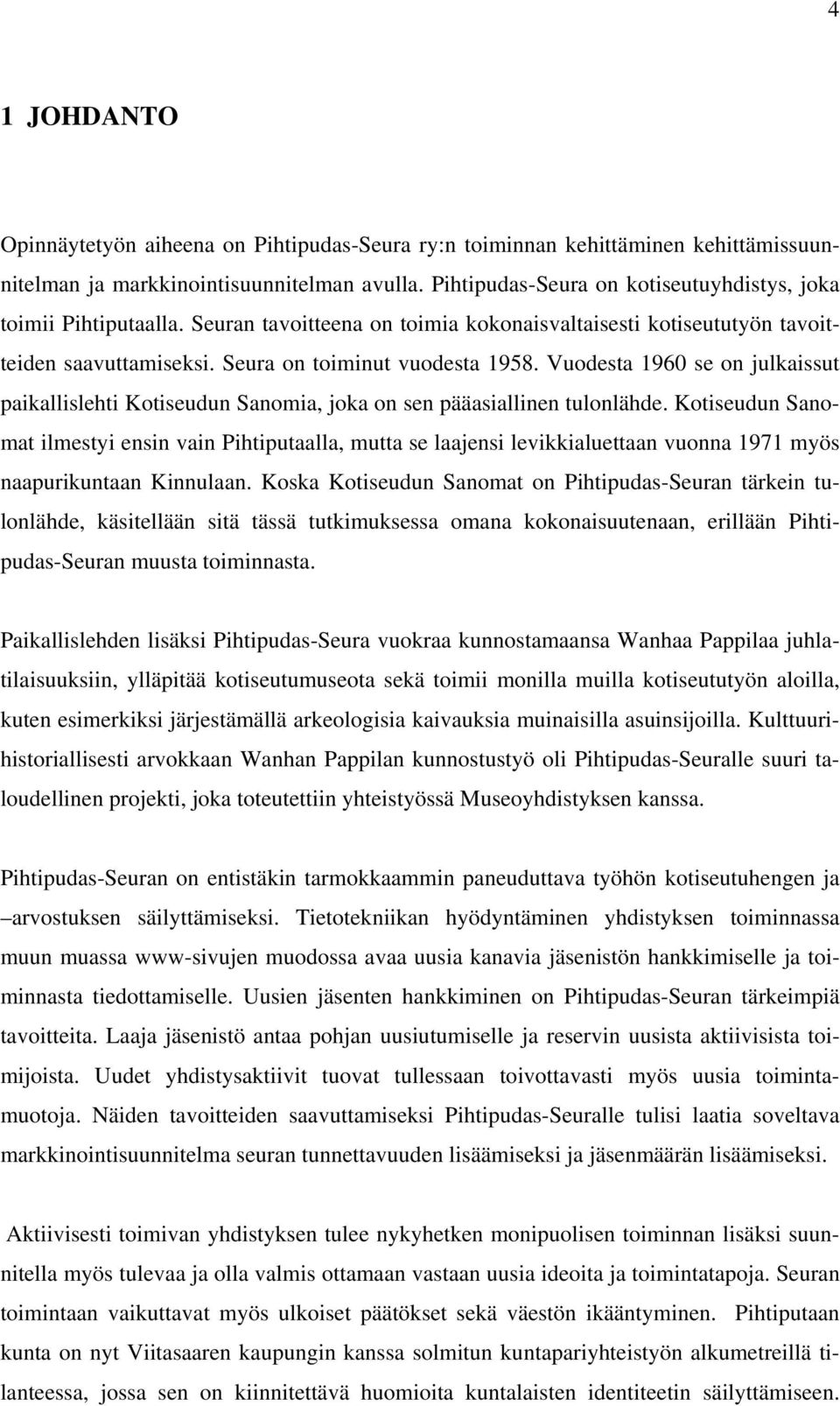 Vuodesta 1960 se on julkaissut paikallislehti Kotiseudun Sanomia, joka on sen pääasiallinen tulonlähde.