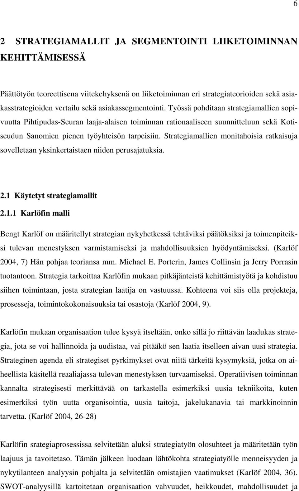 Strategiamallien monitahoisia ratkaisuja sovelletaan yksinkertaistaen niiden perusajatuksia. 2.1 