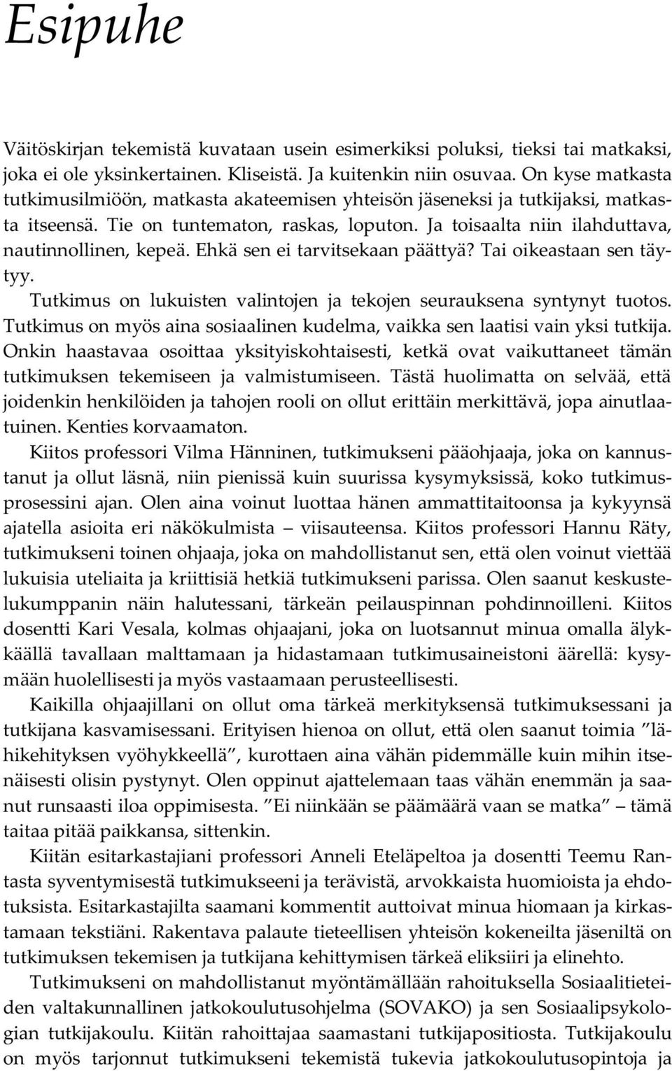 Ehkä sen ei tarvitsekaan päättyä? Tai oikeastaan sen täytyy. Tutkimus on lukuisten valintojen ja tekojen seurauksena syntynyt tuotos.