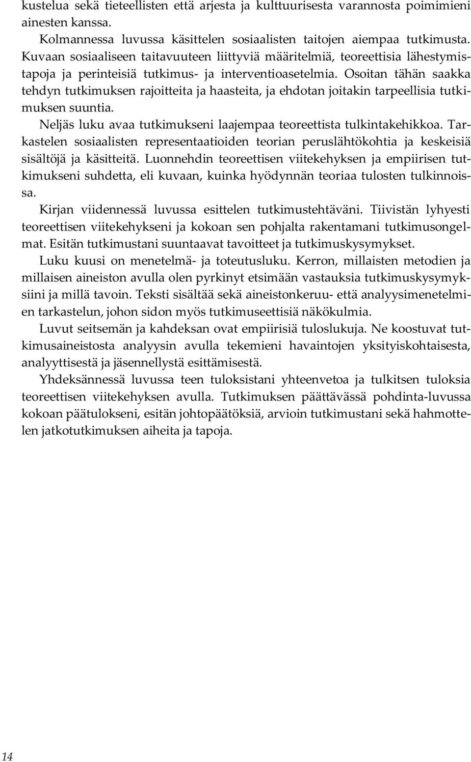 Osoitan tähän saakka tehdyn tutkimuksen rajoitteita ja haasteita, ja ehdotan joitakin tarpeellisia tutkimuksen suuntia. Neljäs luku avaa tutkimukseni laajempaa teoreettista tulkintakehikkoa.