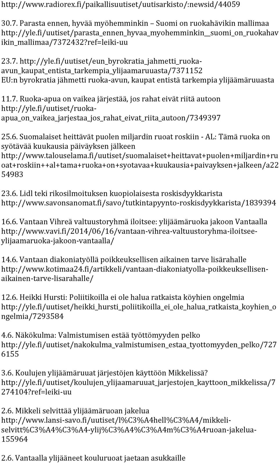 fi/uutiset/eun_byrokratia_jahmetti_ruokaavun_kaupat_entista_tarkempia_ylijaamaruuasta/7371152 EU:n byrokratia jähmetti ruoka-avun, kaupat entistä tarkempia ylijäämäruuasta 11.7. Ruoka-apua on vaikea järjestää, jos rahat eivät riitä autoon http://yle.