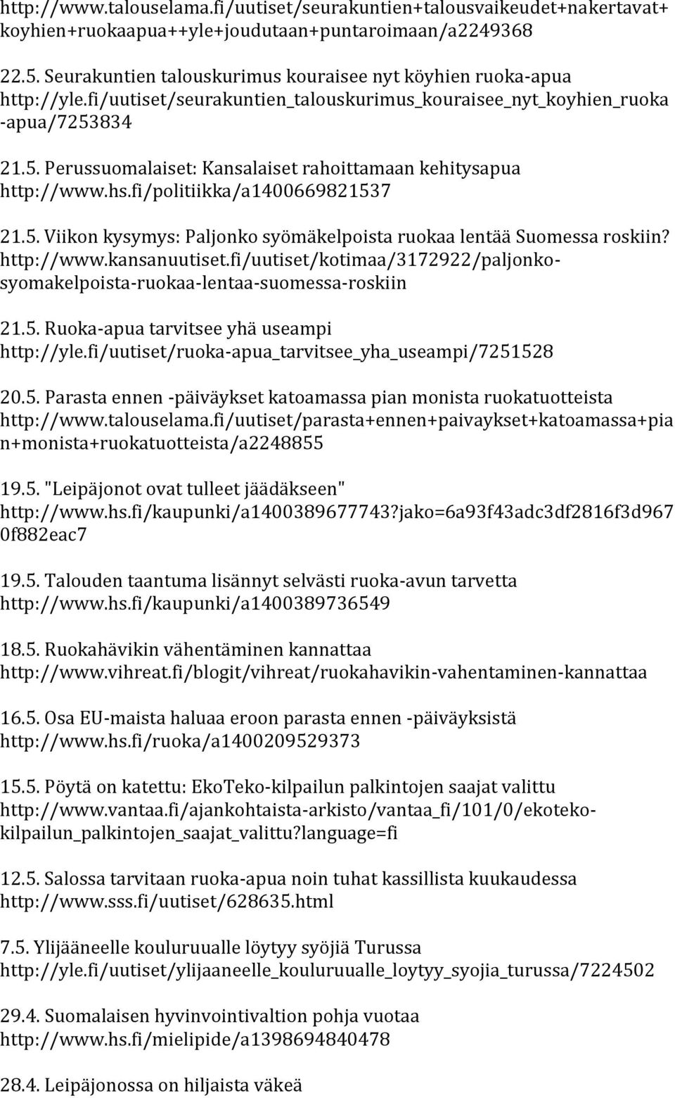 834 21.5. Perussuomalaiset: Kansalaiset rahoittamaan kehitysapua http://www.hs.fi/politiikka/a1400669821537 21.5. Viikon kysymys: Paljonko syömäkelpoista ruokaa lentää Suomessa roskiin? http://www.kansanuutiset.