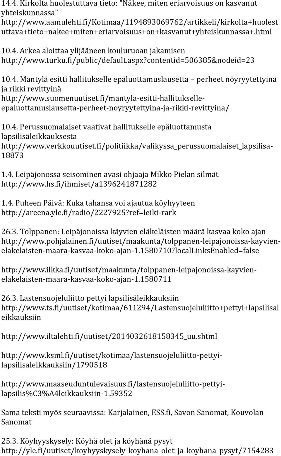 fi/public/default.aspx?contentid=506385&nodeid=23 10.4. Mäntylä esitti hallitukselle epäluottamuslausetta perheet nöyryytettyinä ja rikki revittyinä http://www.suomenuutiset.