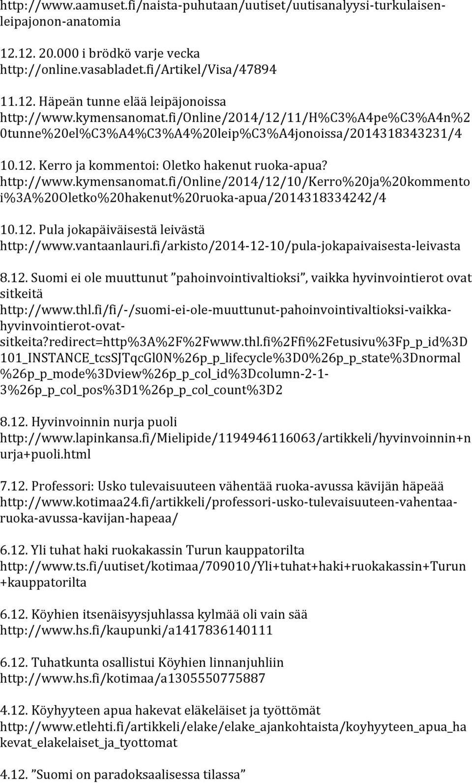 12. Pula jokapäiväisestä leivästä http://www.vantaanlauri.fi/arkisto/2014-12-10/pula-jokapaivaisesta-leivasta 8.12. Suomi ei ole muuttunut pahoinvointivaltioksi, vaikka hyvinvointierot ovat sitkeitä http://www.