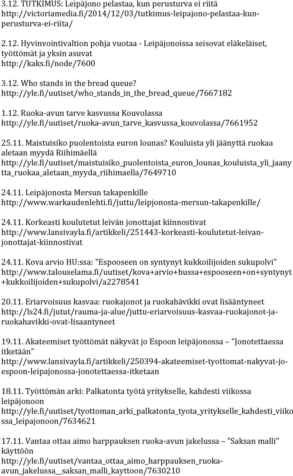 fi/uutiset/ruoka-avun_tarve_kasvussa_kouvolassa/7661952 25.11. Maistuisiko puolentoista euron lounas? Kouluista yli jäänyttä ruokaa aletaan myydä Riihimäellä http://yle.