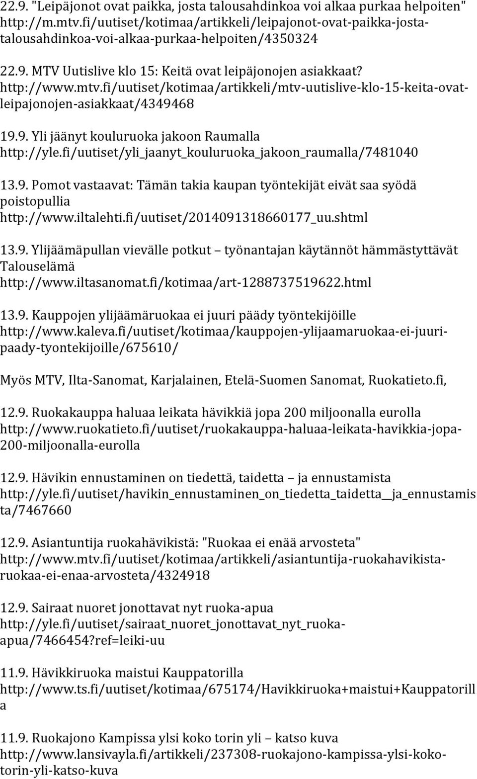 fi/uutiset/kotimaa/artikkeli/mtv-uutislive-klo-15-keita-ovatleipajonojen-asiakkaat/4349468 19.9. Yli jäänyt kouluruoka jakoon Raumalla http://yle.