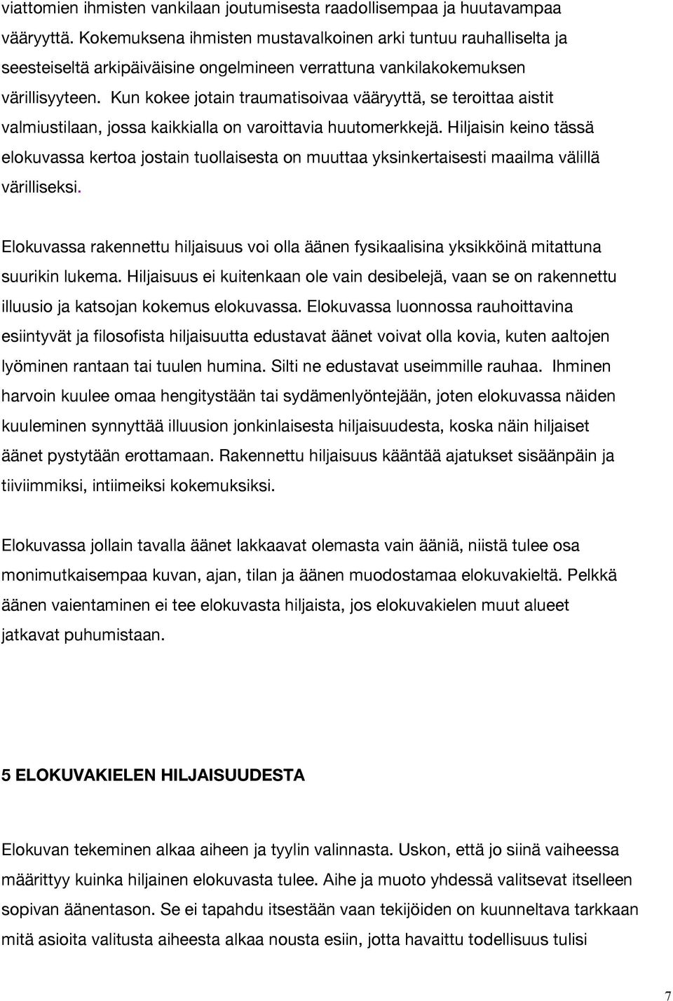 Kun kokee jotain traumatisoivaa vääryyttä, se teroittaa aistit valmiustilaan, jossa kaikkialla on varoittavia huutomerkkejä.