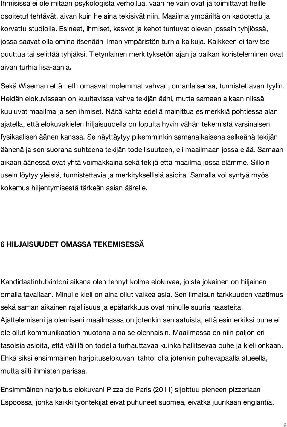 Tietynlainen merkityksetön ajan ja paikan koristeleminen ovat aivan turhia lisä-ääniä. Sekä Wiseman että Leth omaavat molemmat vahvan, omanlaisensa, tunnistettavan tyylin.