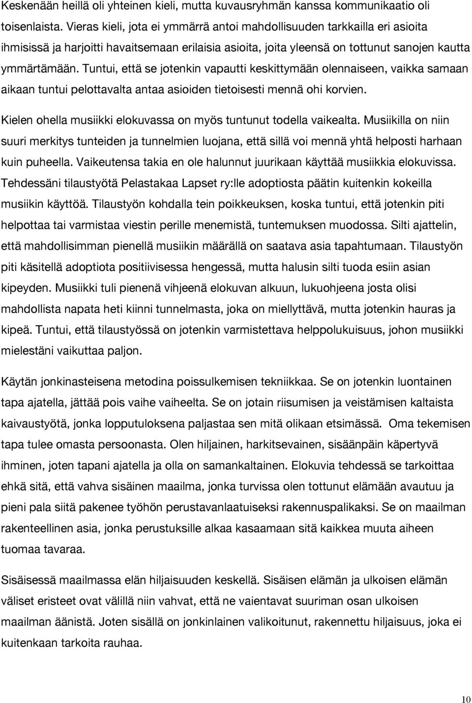 Tuntui, että se jotenkin vapautti keskittymään olennaiseen, vaikka samaan aikaan tuntui pelottavalta antaa asioiden tietoisesti mennä ohi korvien.