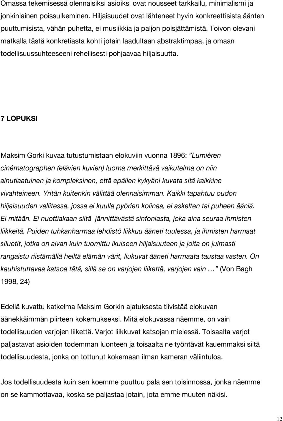 Toivon olevani matkalla tästä konkretiasta kohti jotain laadultaan abstraktimpaa, ja omaan todellisuussuhteeseeni rehellisesti pohjaavaa hiljaisuutta.