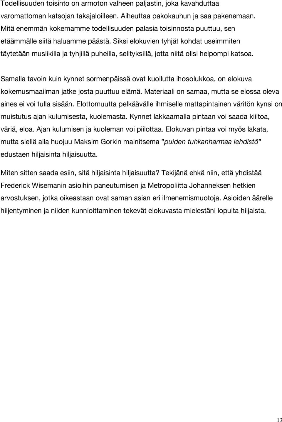 Siksi elokuvien tyhjät kohdat useimmiten täytetään musiikilla ja tyhjillä puheilla, selityksillä, jotta niitä olisi helpompi katsoa.