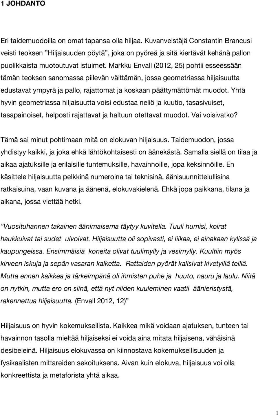 Markku Envall (2012, 25) pohtii esseessään tämän teoksen sanomassa piilevän väittämän, jossa geometriassa hiljaisuutta edustavat ympyrä ja pallo, rajattomat ja koskaan päättymättömät muodot.