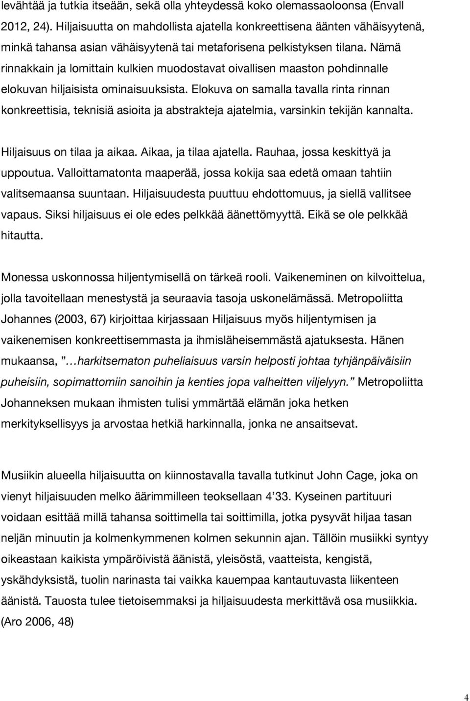 Nämä rinnakkain ja lomittain kulkien muodostavat oivallisen maaston pohdinnalle elokuvan hiljaisista ominaisuuksista.