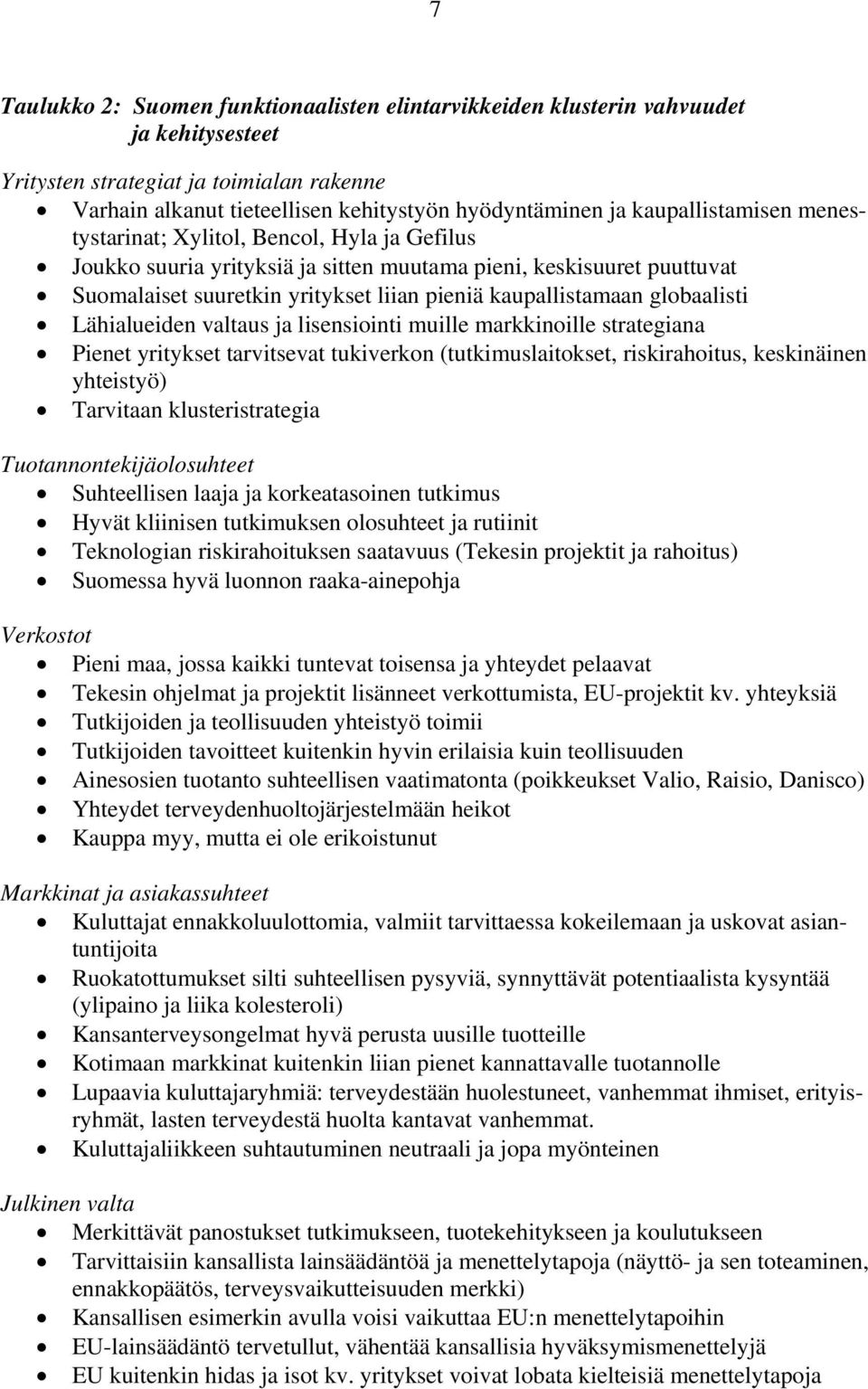 globaalisti Lähialueiden valtaus ja lisensiointi muille markkinoille strategiana Pienet yritykset tarvitsevat tukiverkon (tutkimuslaitokset, riskirahoitus, keskinäinen yhteistyö) Tarvitaan