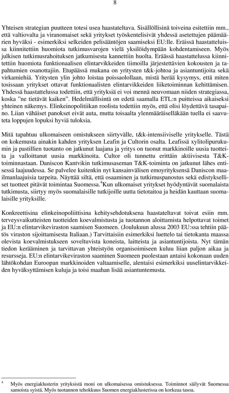 Eräissä haastatteluissa kiinnitettiin huomiota tutkimusvarojen vielä yksilöidympään kohdentamiseen. Myös julkisen tutkimusrahoituksen jatkumisesta kannettiin huolta.