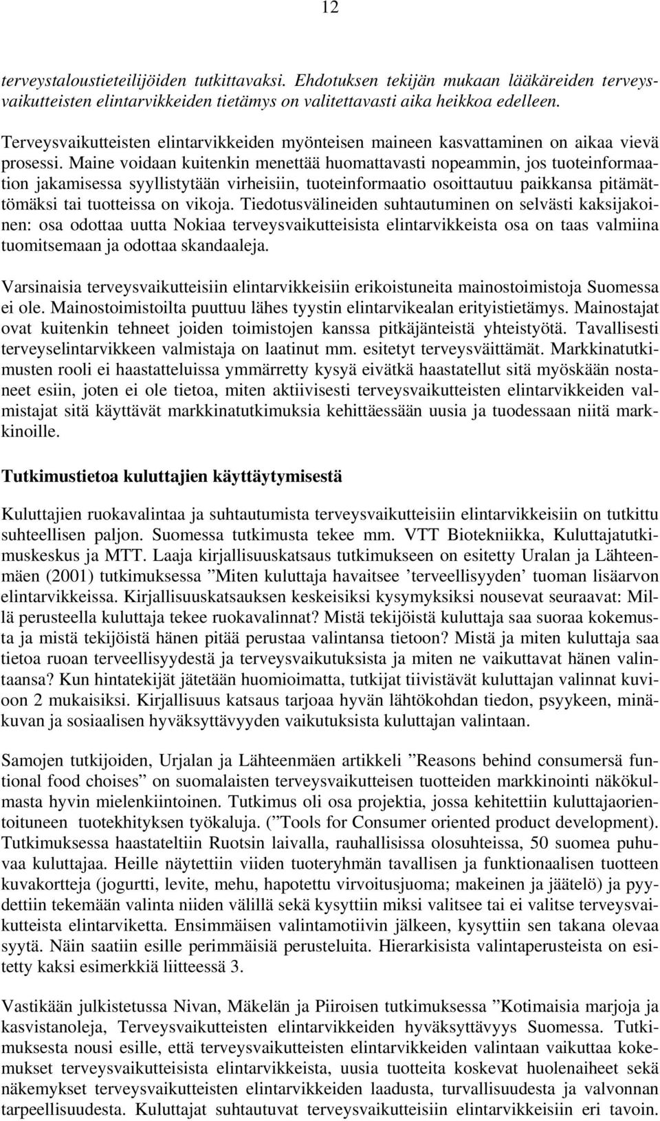 Maine voidaan kuitenkin menettää huomattavasti nopeammin, jos tuoteinformaation jakamisessa syyllistytään virheisiin, tuoteinformaatio osoittautuu paikkansa pitämättömäksi tai tuotteissa on vikoja.