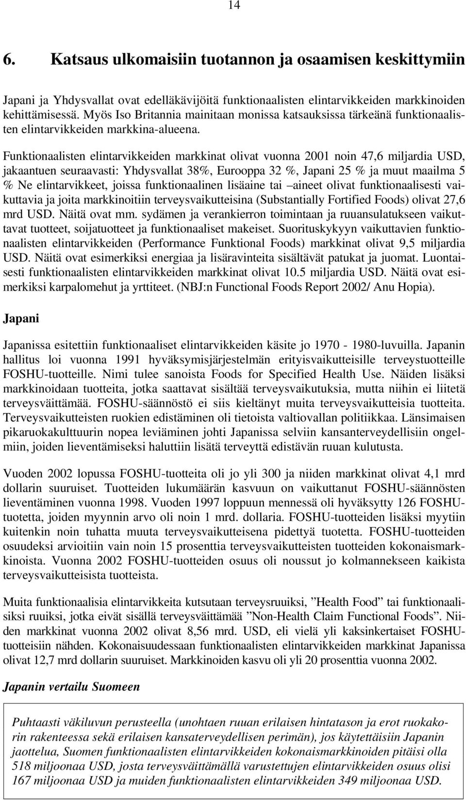 Funktionaalisten elintarvikkeiden markkinat olivat vuonna 2001 noin 47,6 miljardia USD, jakaantuen seuraavasti: Yhdysvallat 38%, Eurooppa 32 %, Japani 25 % ja muut maailma 5 % Ne elintarvikkeet,