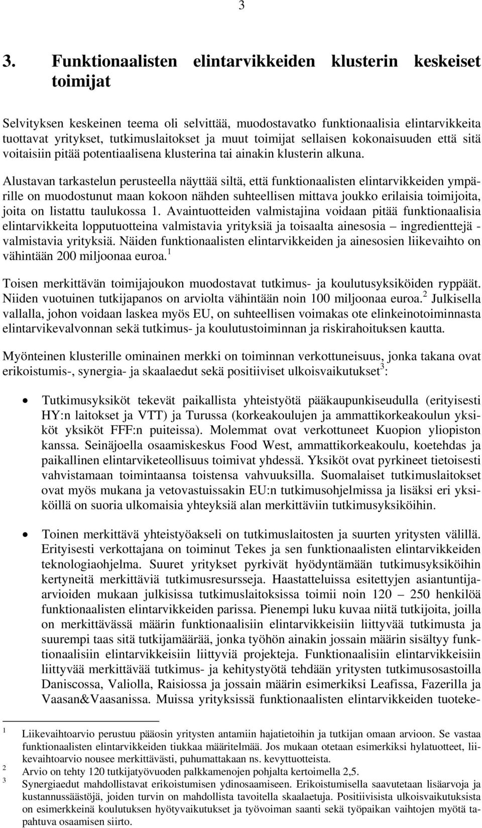 Alustavan tarkastelun perusteella näyttää siltä, että funktionaalisten elintarvikkeiden ympärille on muodostunut maan kokoon nähden suhteellisen mittava joukko erilaisia toimijoita, joita on listattu