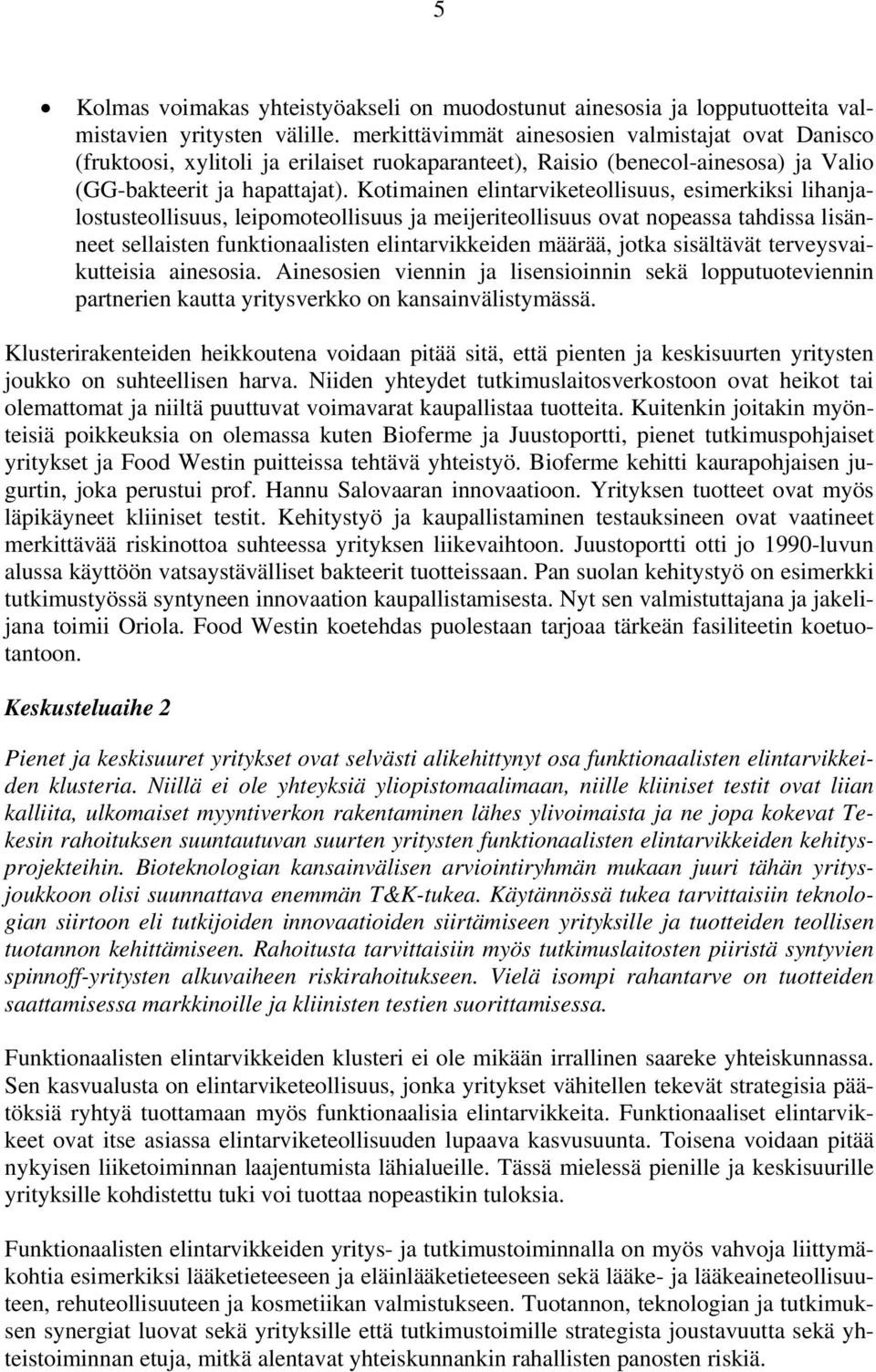 Kotimainen elintarviketeollisuus, esimerkiksi lihanjalostusteollisuus, leipomoteollisuus ja meijeriteollisuus ovat nopeassa tahdissa lisänneet sellaisten funktionaalisten elintarvikkeiden määrää,