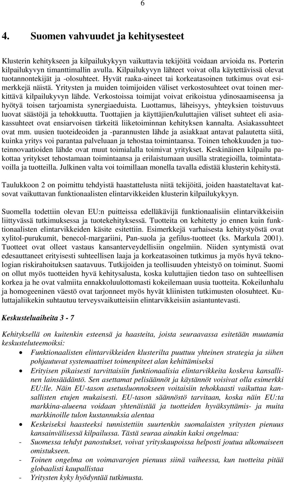 Yritysten ja muiden toimijoiden väliset verkostosuhteet ovat toinen merkittävä kilpailukyvyn lähde.