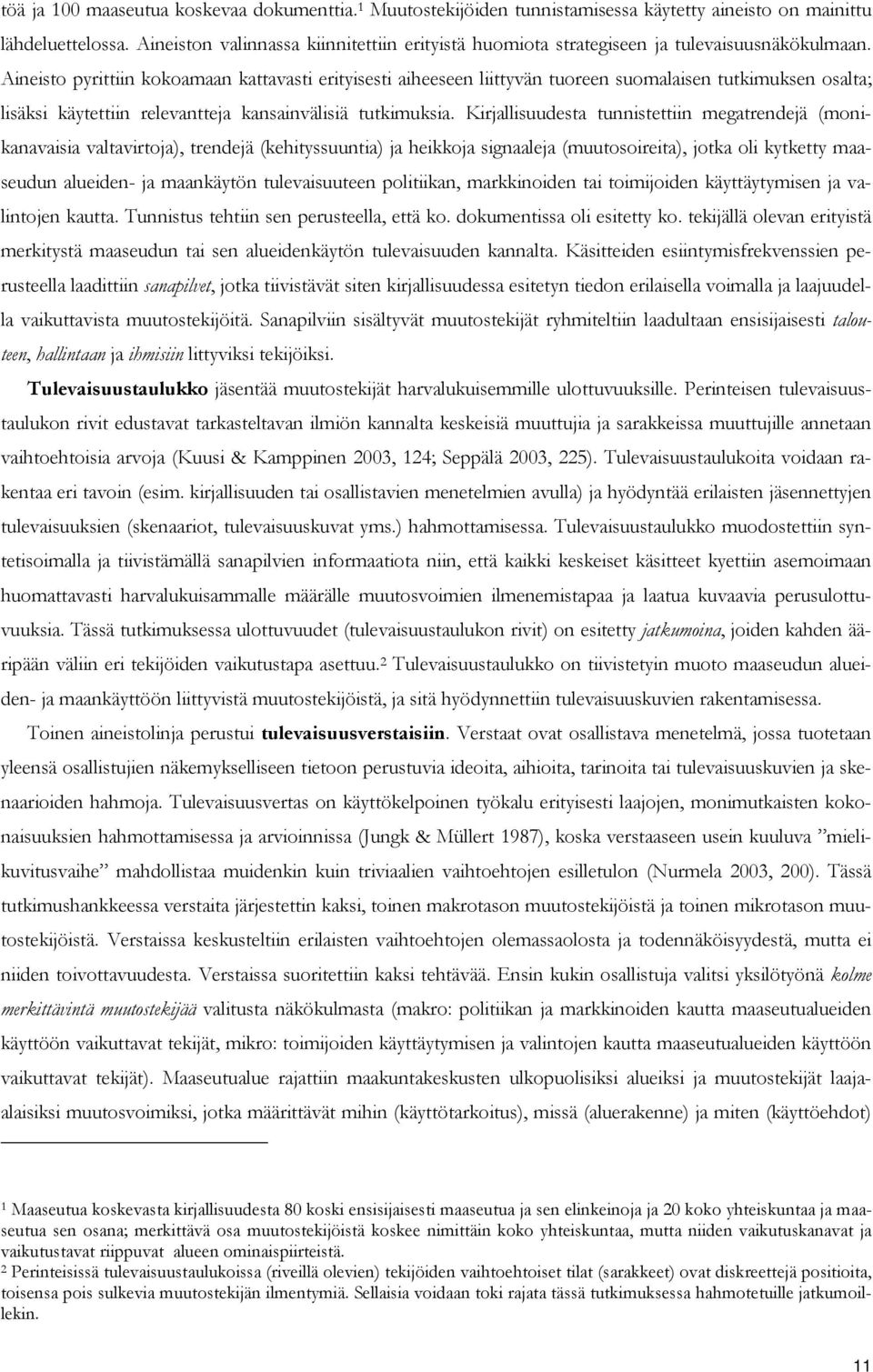 Aineisto pyrittiin kokoamaan kattavasti erityisesti aiheeseen liittyvän tuoreen suomalaisen tutkimuksen osalta; lisäksi käytettiin relevantteja kansainvälisiä tutkimuksia.