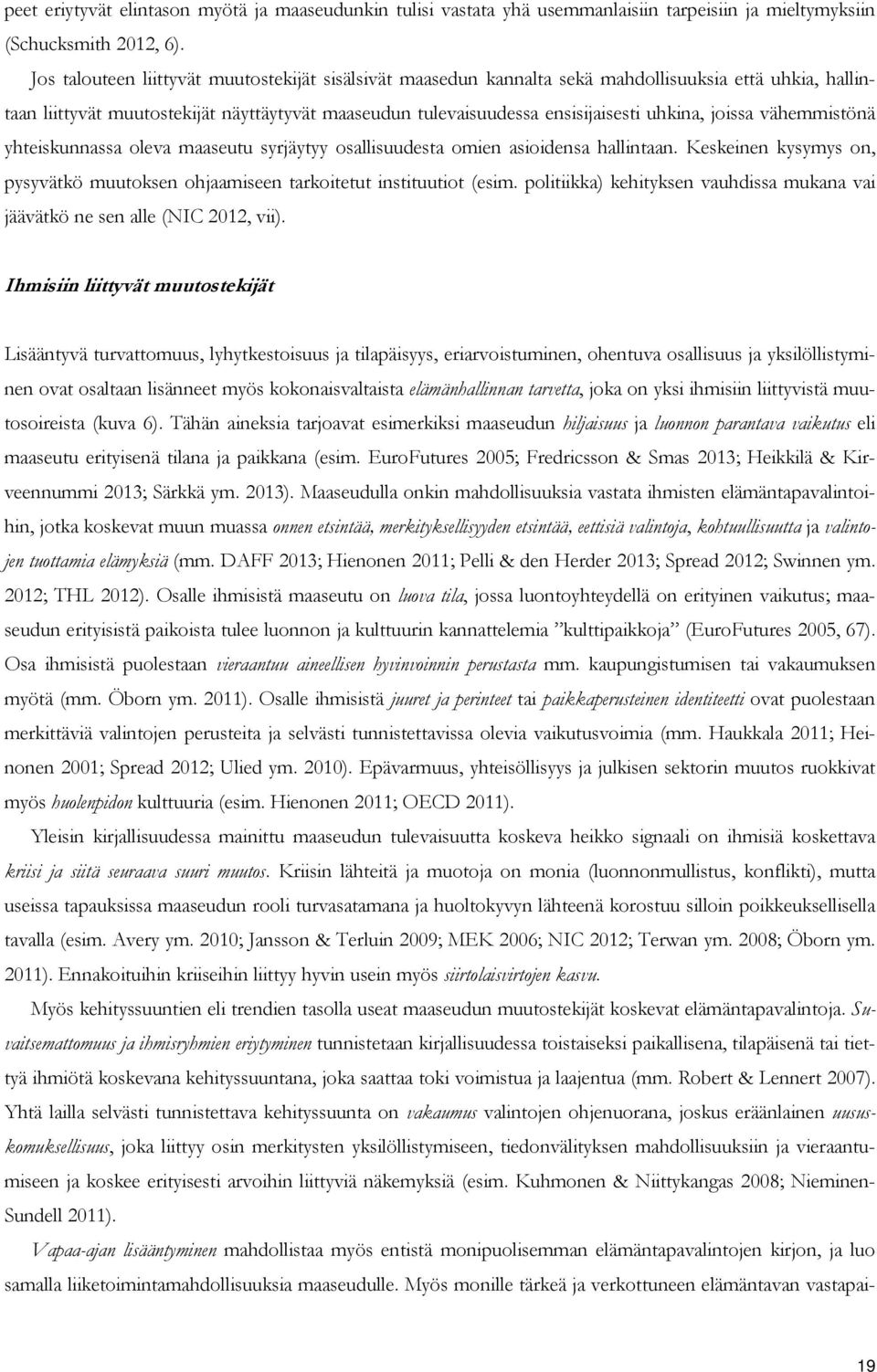 joissa vähemmistönä yhteiskunnassa oleva maaseutu syrjäytyy osallisuudesta omien asioidensa hallintaan. Keskeinen kysymys on, pysyvätkö muutoksen ohjaamiseen tarkoitetut instituutiot (esim.