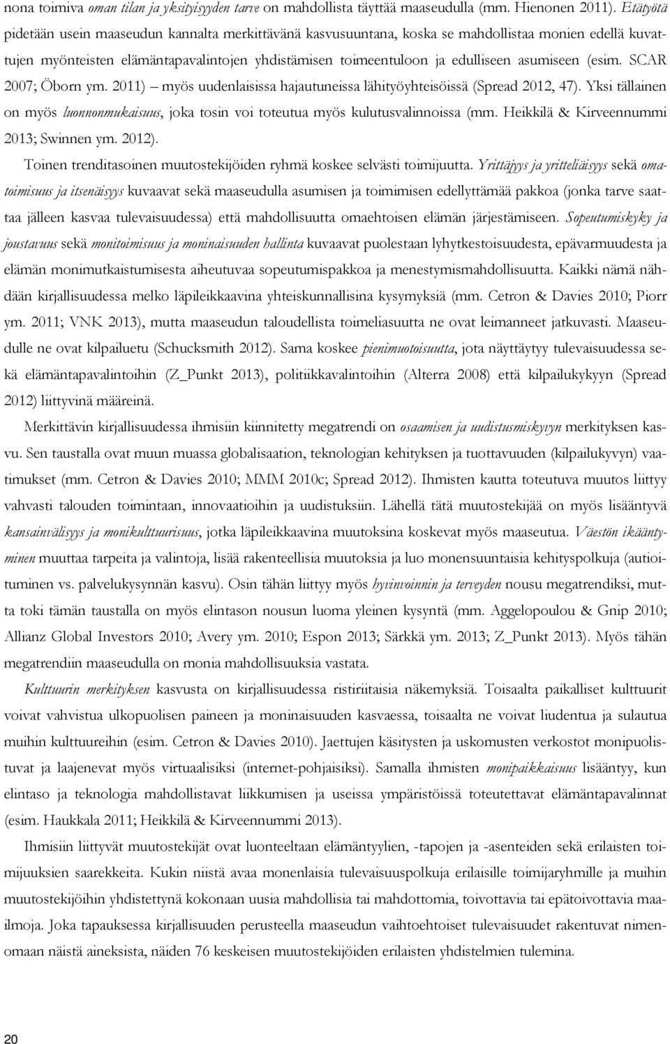 asumiseen (esim. SCAR 2007; Öborn ym. 2011) myös uudenlaisissa hajautuneissa lähityöyhteisöissä (Spread 2012, 47).