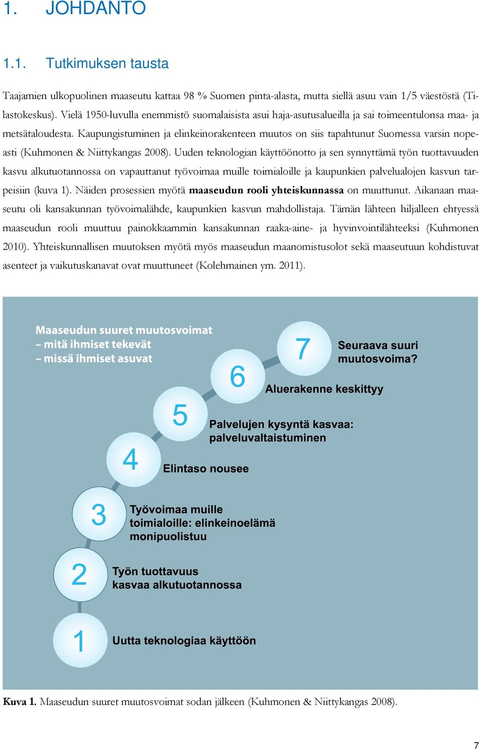 Kaupungistuminen ja elinkeinorakenteen muutos on siis tapahtunut Suomessa varsin nopeasti (Kuhmonen & Niittykangas 2008).