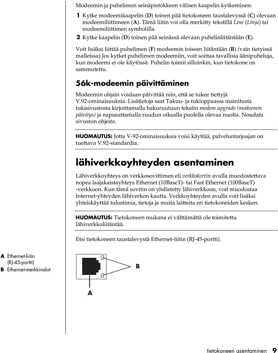 Voit lisäksi liittää puhelimen (F) modeemin toiseen liitäntään (B) (vain tietyissä malleissa) Jos kytket puhelimen modeemiin, voit soittaa tavallisia äänipuheluja, kun modeemi ei ole käytössä.