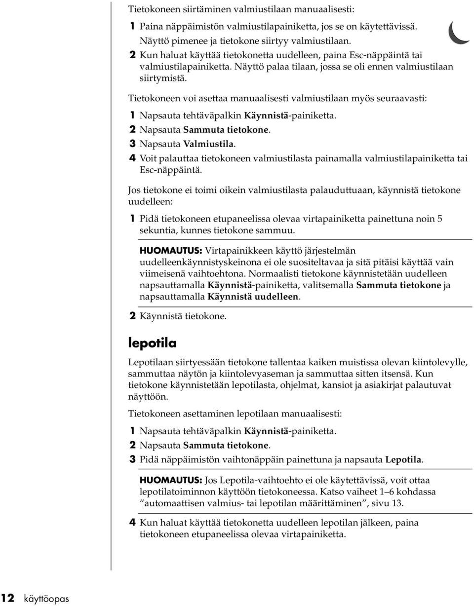 Tietokoneen voi asettaa manuaalisesti valmiustilaan myös seuraavasti: 1 Napsauta tehtäväpalkin Käynnistä-painiketta. 2 Napsauta Sammuta tietokone. 3 Napsauta Valmiustila.